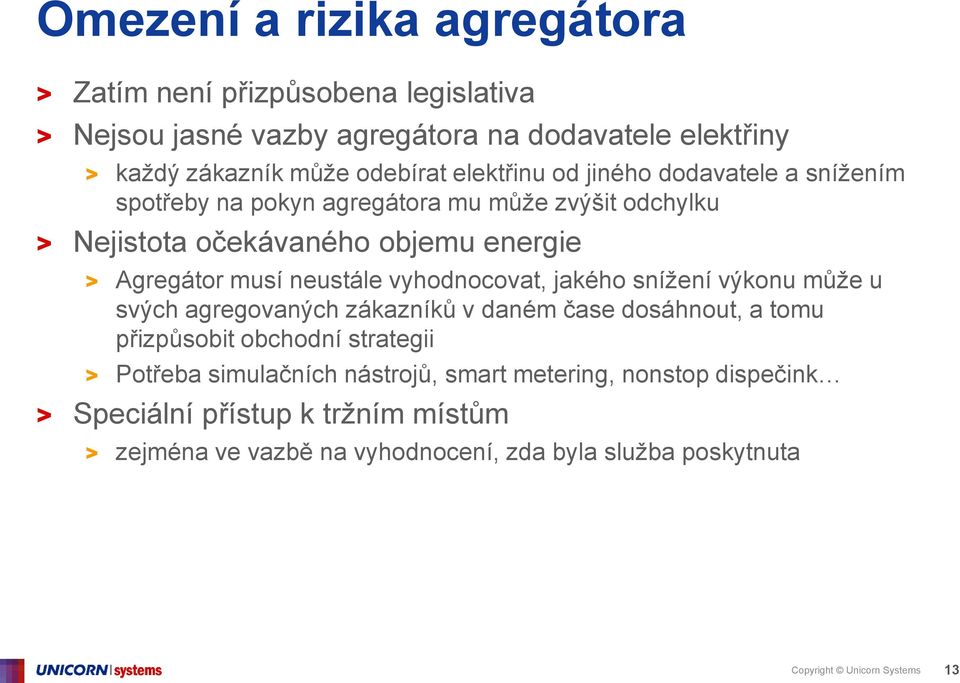 vyhodnocovat, jakého snížení výkonu může u svých agregovaných zákazníků v daném čase dosáhnout, a tomu přizpůsobit obchodní strategii > Potřeba simulačních