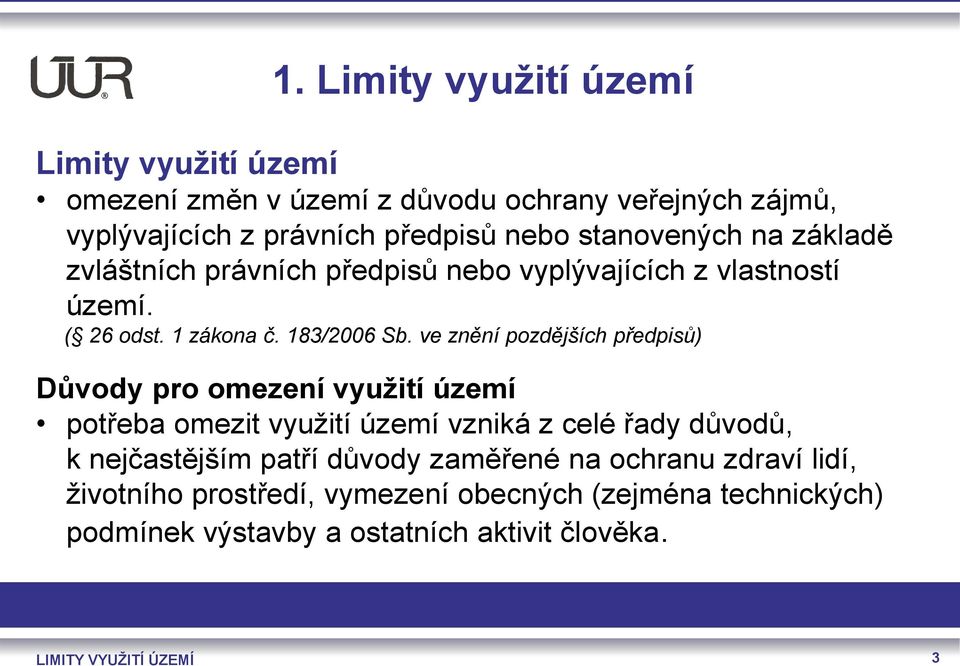 ve znění pozdějších předpisů) Důvody pro omezení využití území potřeba omezit využití území vzniká z celé řady důvodů, k nejčastějším patří