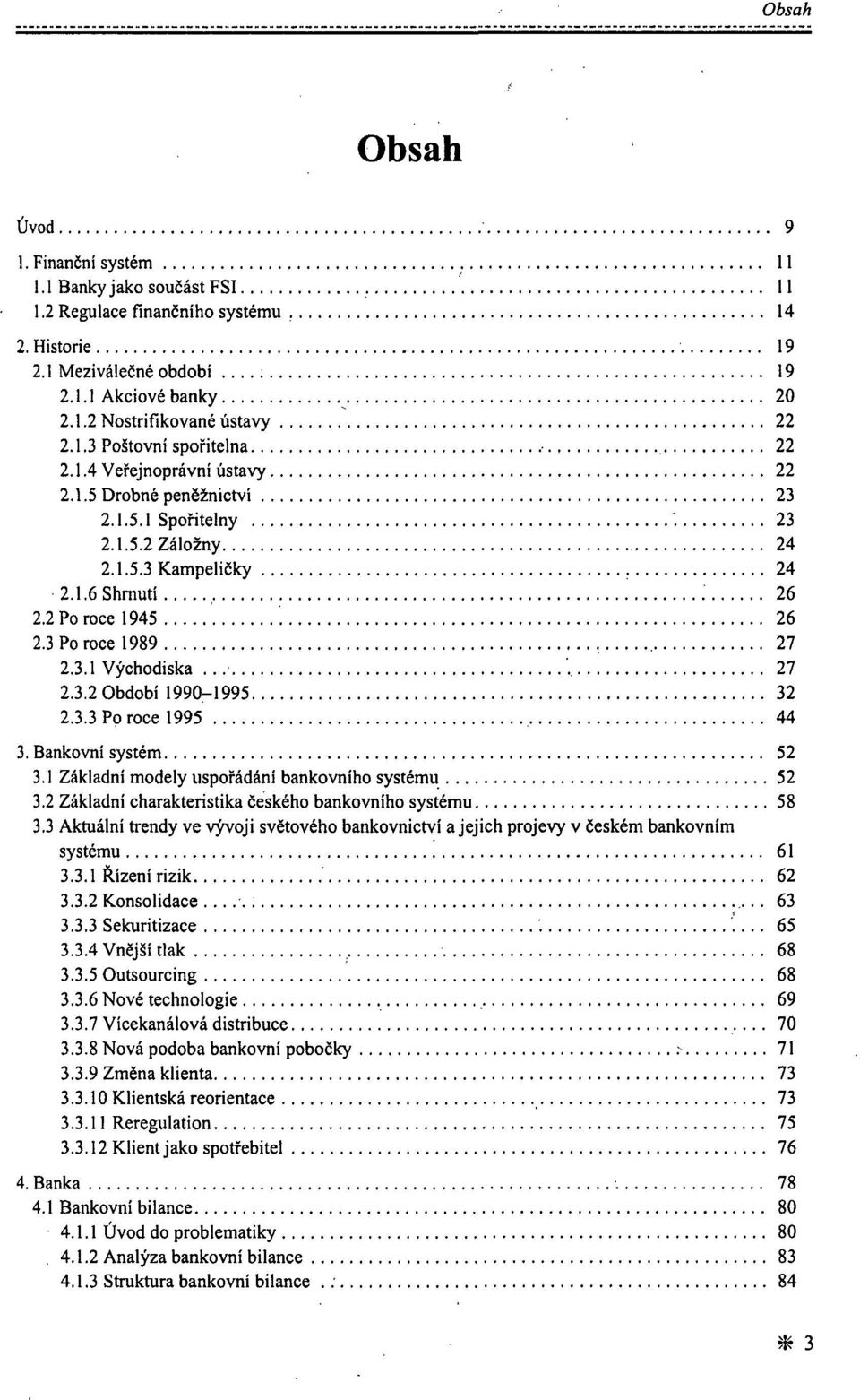3 Po roce 1989 27 2.3.1 Východiska ', 27 2.3.2 Období 1990-1995 32 2.3.3 Po roce 1995 44 3. Bankovní systém 52 3.1 Základní modely uspořádání bankovního systému 52 3.