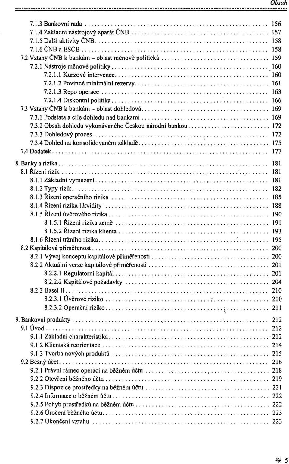 3.2 Obsah dohledu vykonávaného Českou národní bankou 172 7.3.3 Dohledový proces 172 7.3.4 Dohled na konsolidovaném základě 175 7.4 Dodatek 177 8. Banky a rizika 181 8.1 Řízení rizik 181 8.1.1 Základní vymezení 181 8.