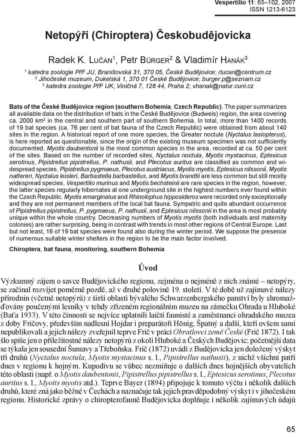 p@seznam.cz 3 katedra zoologie PřF UK, Viničná 7, 128 44, Praha 2; vhanak@natur.cuni.cz Bats of the České Budějovice region (southern Bohemia, Czech Republic).