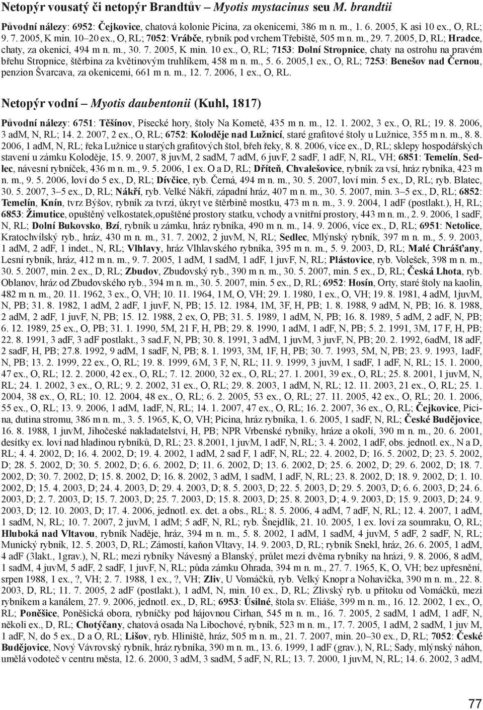 , O, RL; 7153: Dolní Stropnice, chaty na ostrohu na pravém břehu Stropnice, štěrbina za květinovým truhlíkem, 458 m n. m., 5. 6. 2005,1 ex.