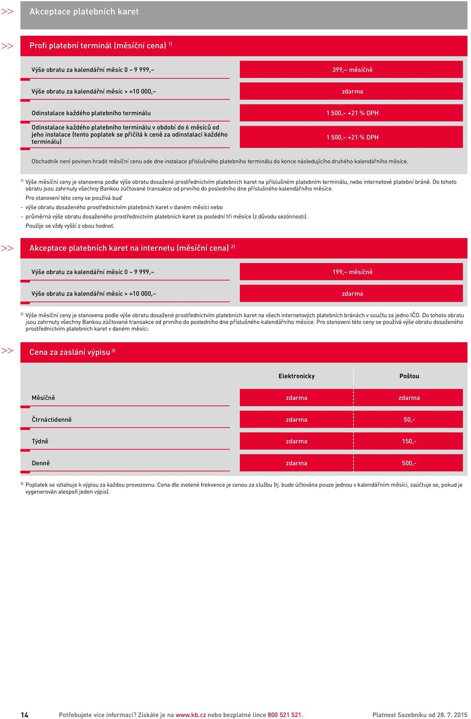 Obchodník není povinen hradit měsíční cenu ode dne instalace příslušného platebního terminálu do konce následujícího druhého kalendářního měsíce.