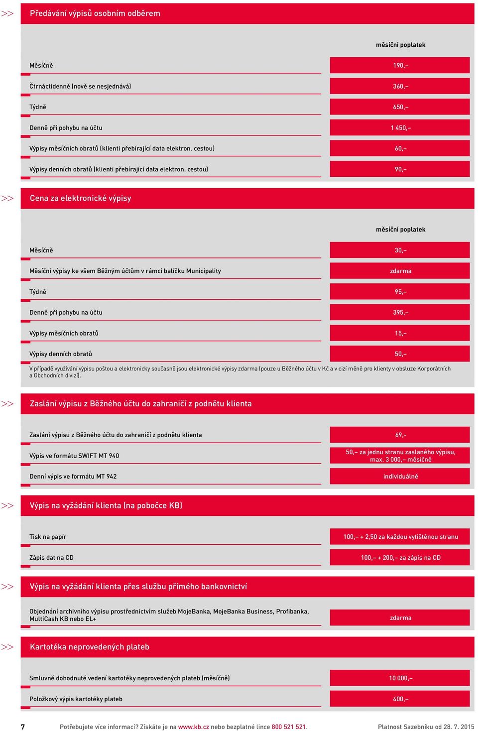 cestou) 90, Cena za elektronické výpisy měsíční poplatek Měsíčně 30, Měsíční výpisy ke všem Běžným účtům v rámci balíčku Municipality Týdně 95, Denně při pohybu na účtu 395, Výpisy měsíčních obratů