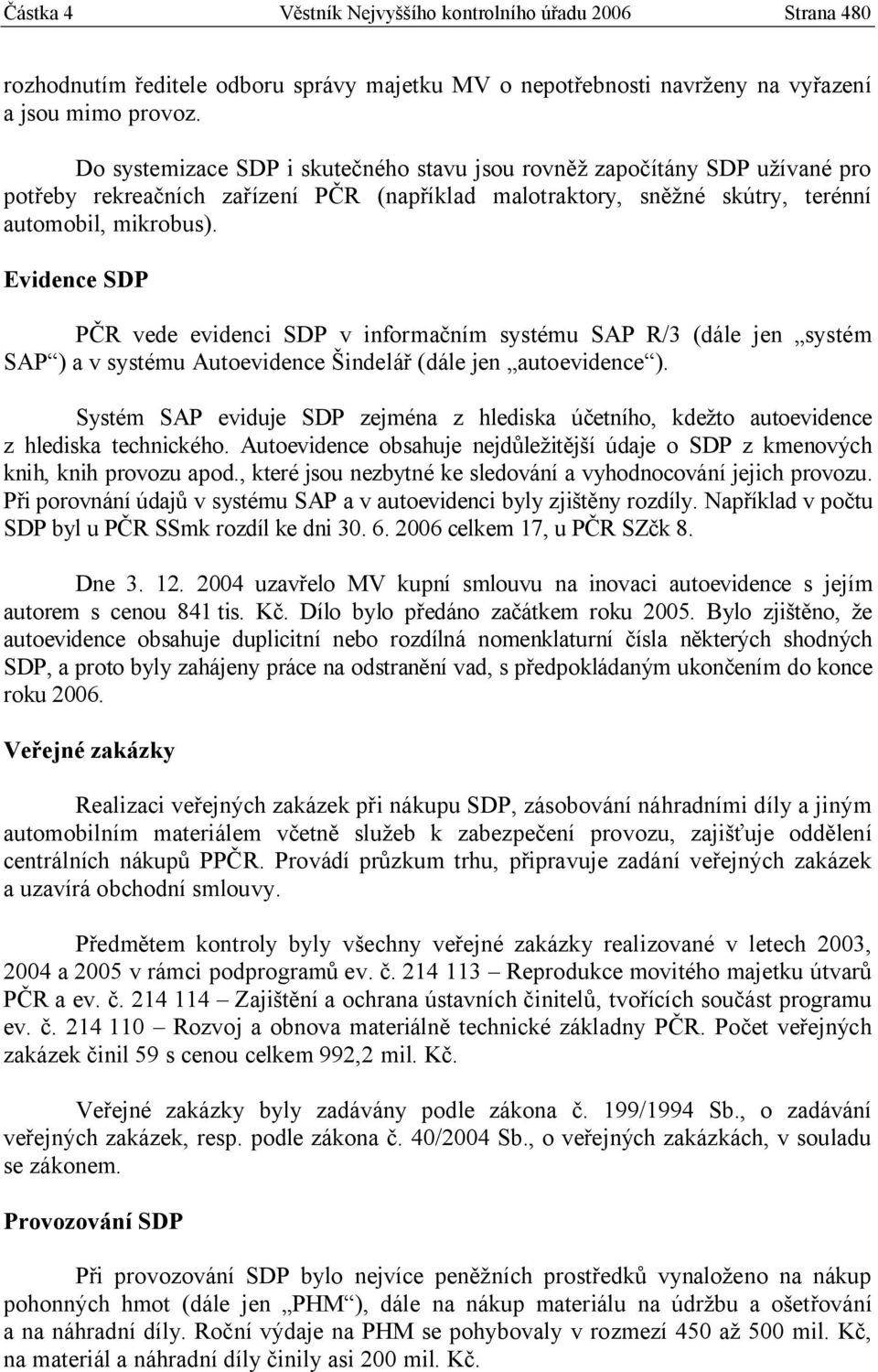 Evidence SDP PČR vede evidenci SDP v informačním systému SAP R/3 (dále jen systém SAP ) a v systému Autoevidence Šindelář (dále jen autoevidence ).