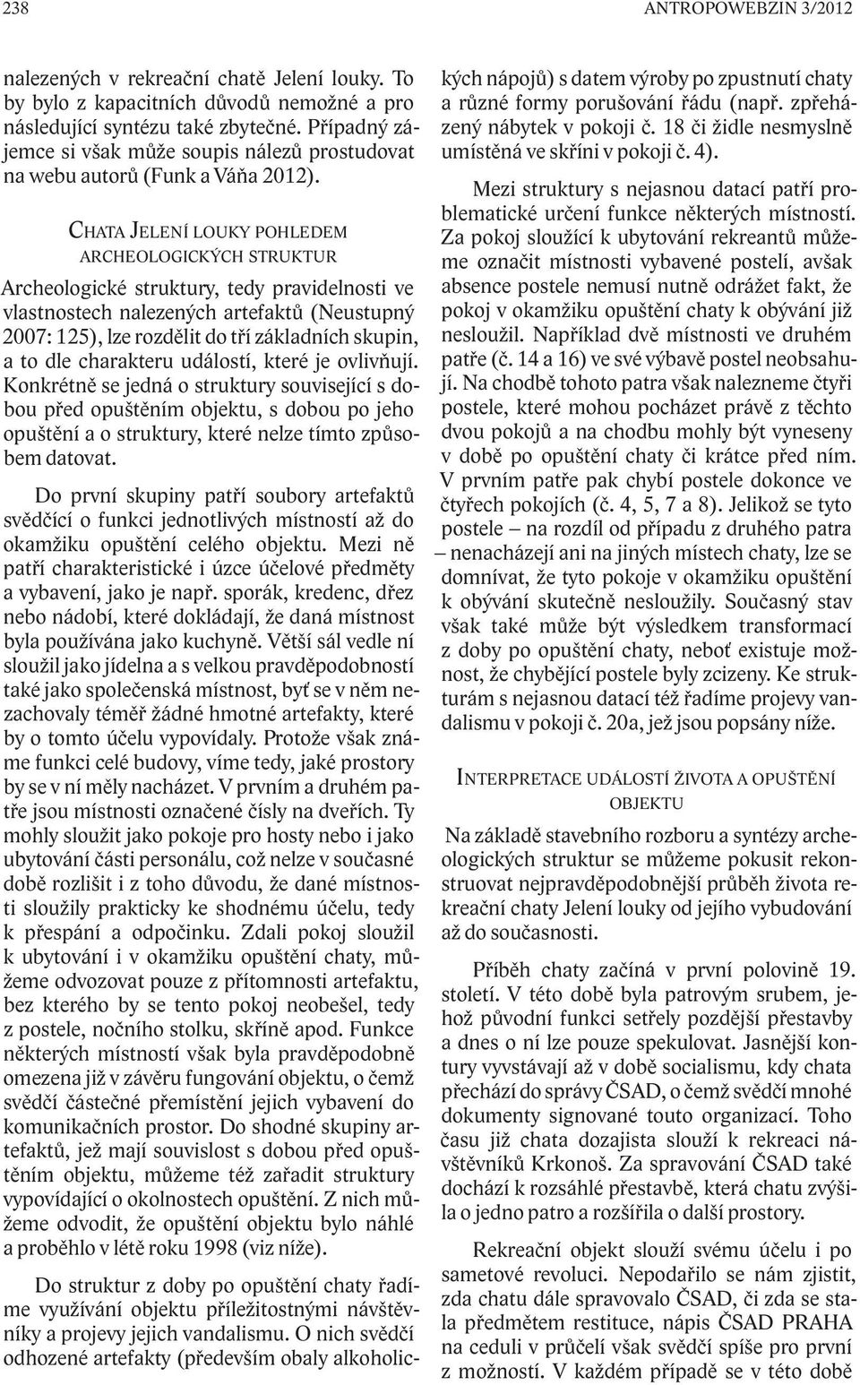 Chata Jelení louky pohledem archeologických struktur Archeologické struktury, tedy pravidelnosti ve vlastnostech nalezených artefaktů (Neustupný 2007: 125), lze rozdělit do tří základních skupin, a