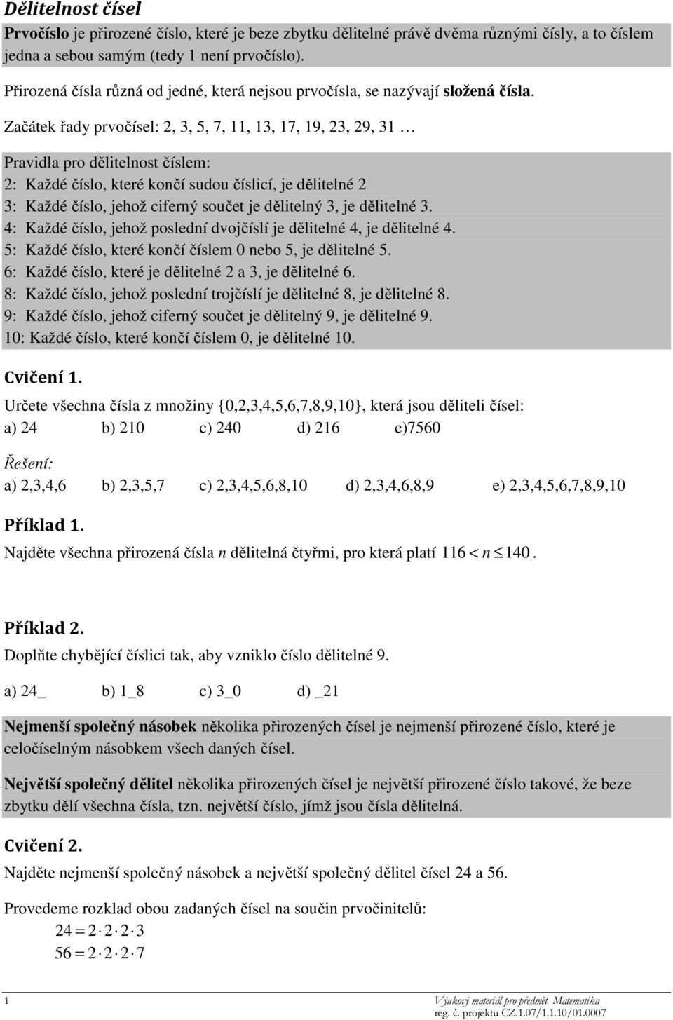 Začátek řad prvočísel:,,, 7,,, 7, 9,, 9, Pravidla pro dělitelnost číslem: : Každé číslo, které končí sudou číslicí, je dělitelné : Každé číslo, jehož ciferný součet je dělitelný, je dělitelné.