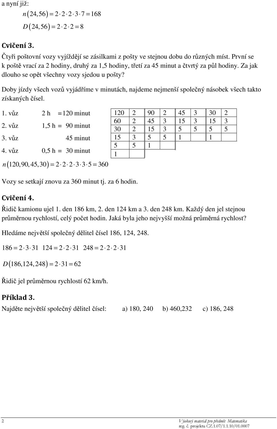 Dob jízd všech vozů vjádříme v minutách, najdeme nejmenší společný násobek všech takto získaných čísel.. vůz h 0 minut. vůz, h 90 minut. vůz 4 minut 4.