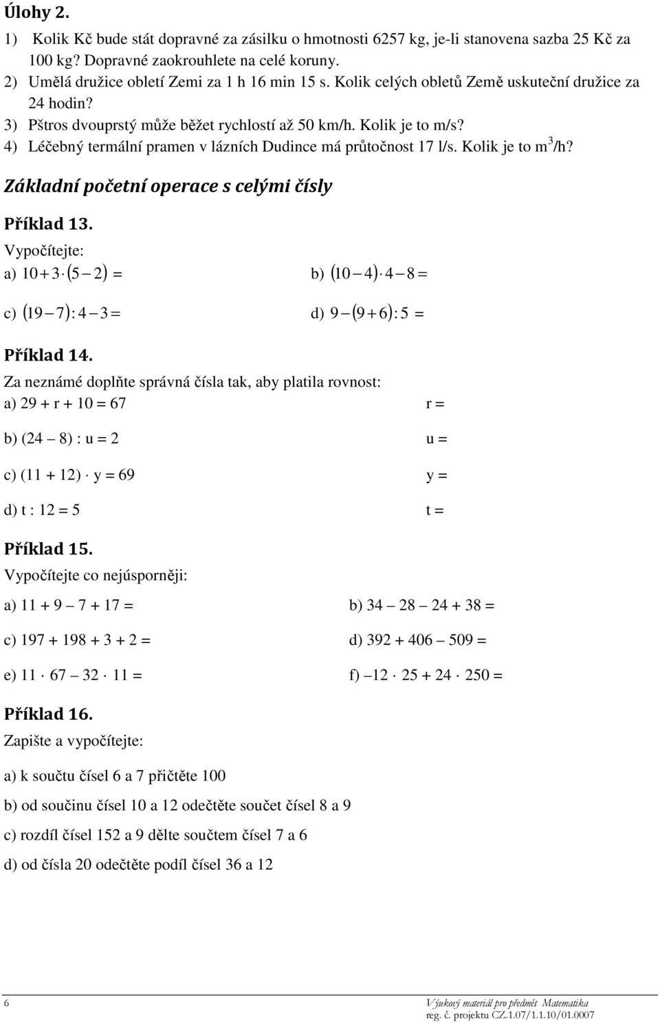 Kolik je to m /h? Základní početní operace s celými čísl Příklad. Vpočítejte: 0 a) ( ) b) ( 0 4) 4 8 c) ( 9 7) : 4 d) 9 ( 9 6) : Příklad 4.