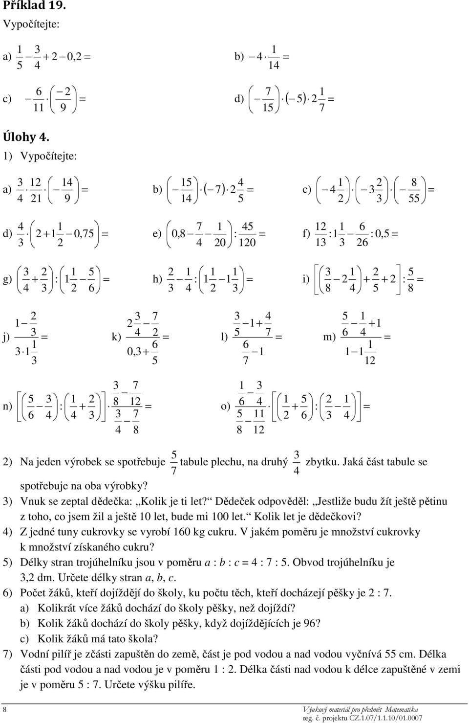 výrobek se spotřebuje 7 tabule plechu, na druhý 4 zbtku. Jaká část tabule se spotřebuje na oba výrobk? ) Vnuk se zeptal dědečka: Kolik je ti let?