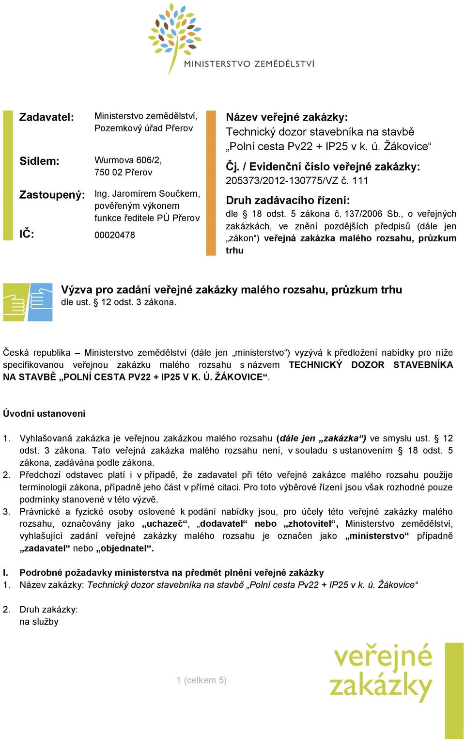 / Evidenční číslo veřejné zakázky: 205373/2012-130775/VZ č. 111 Druh zadávacího řízení: dle 18 odst. 5 zákona č. 137/2006 Sb.