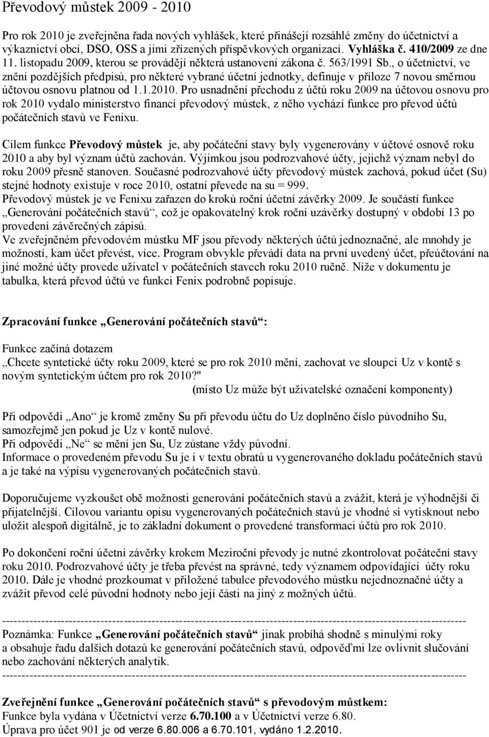 , o účetnictví, ve znění pozdějších předpisů, pro některé vybrané účetní jednotky, definuje v příloze 7 novou směrnou účtovou osnovu platnou od 1.1.2010.