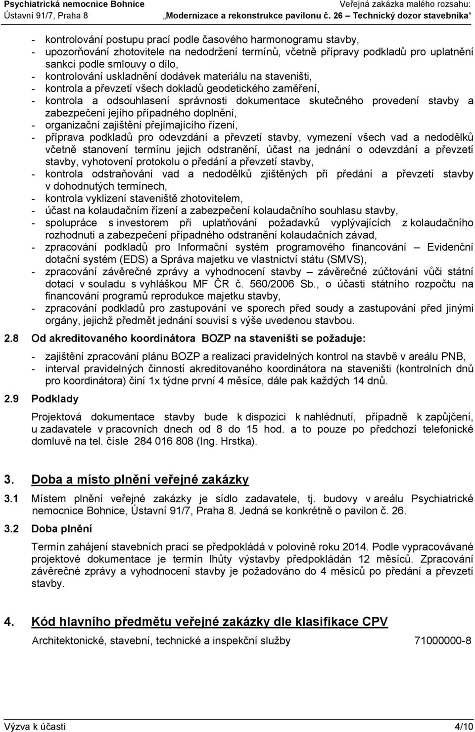 jejího případného doplnění, - organizační zajištění přejímajícího řízení, - příprava podkladů pro odevzdání a převzetí stavby, vymezení všech vad a nedodělků včetně stanovení termínu jejich