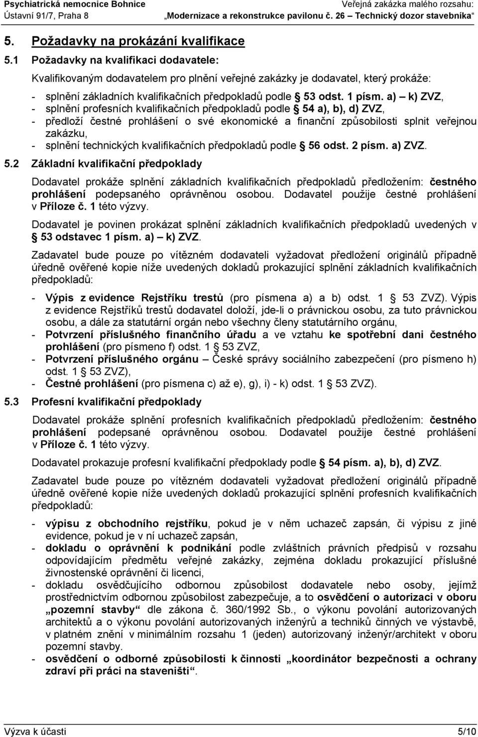 a) k) ZVZ, - splnění profesních kvalifikačních předpokladů podle 54 a), b), d) ZVZ, - předloží čestné prohlášení o své ekonomické a finanční způsobilosti splnit veřejnou zakázku, - splnění