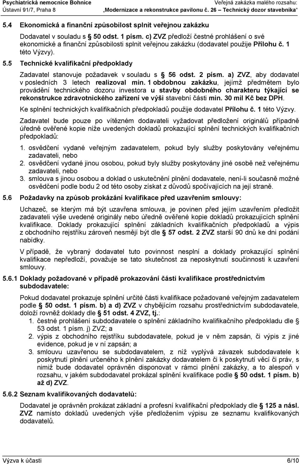 5 Technické kvalifikační předpoklady Zadavatel stanovuje požadavek v souladu s 56 odst. 2 písm. a) ZVZ, aby dodavatel v posledních 3 letech realizoval min.