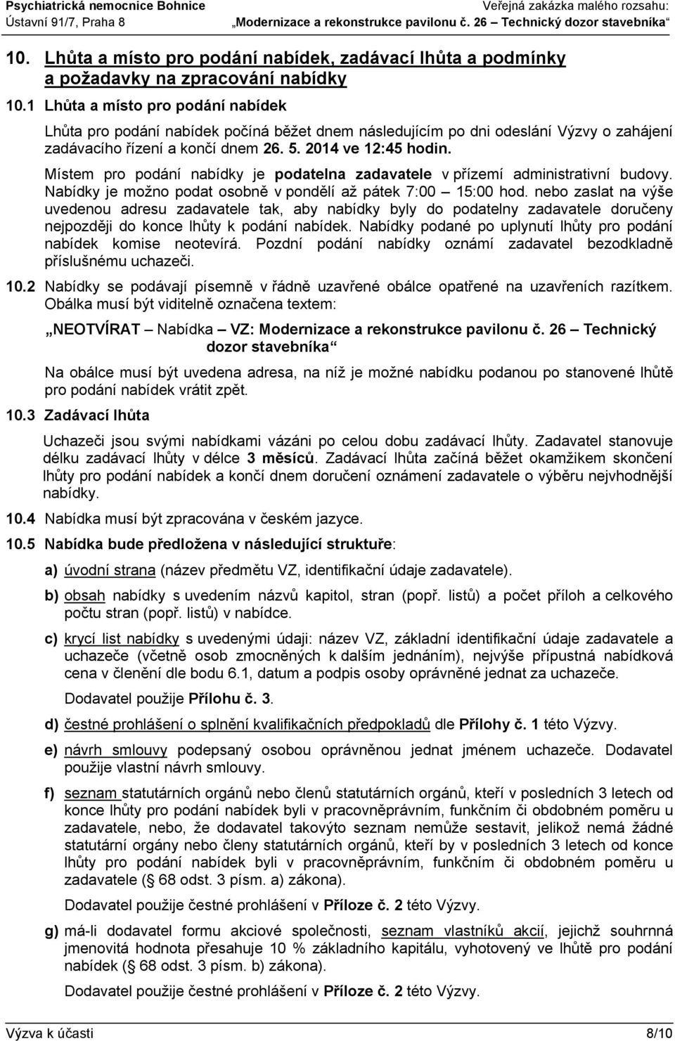 Místem pro podání nabídky je podatelna zadavatele v přízemí administrativní budovy. Nabídky je možno podat osobně v pondělí až pátek 7:00 15:00 hod.