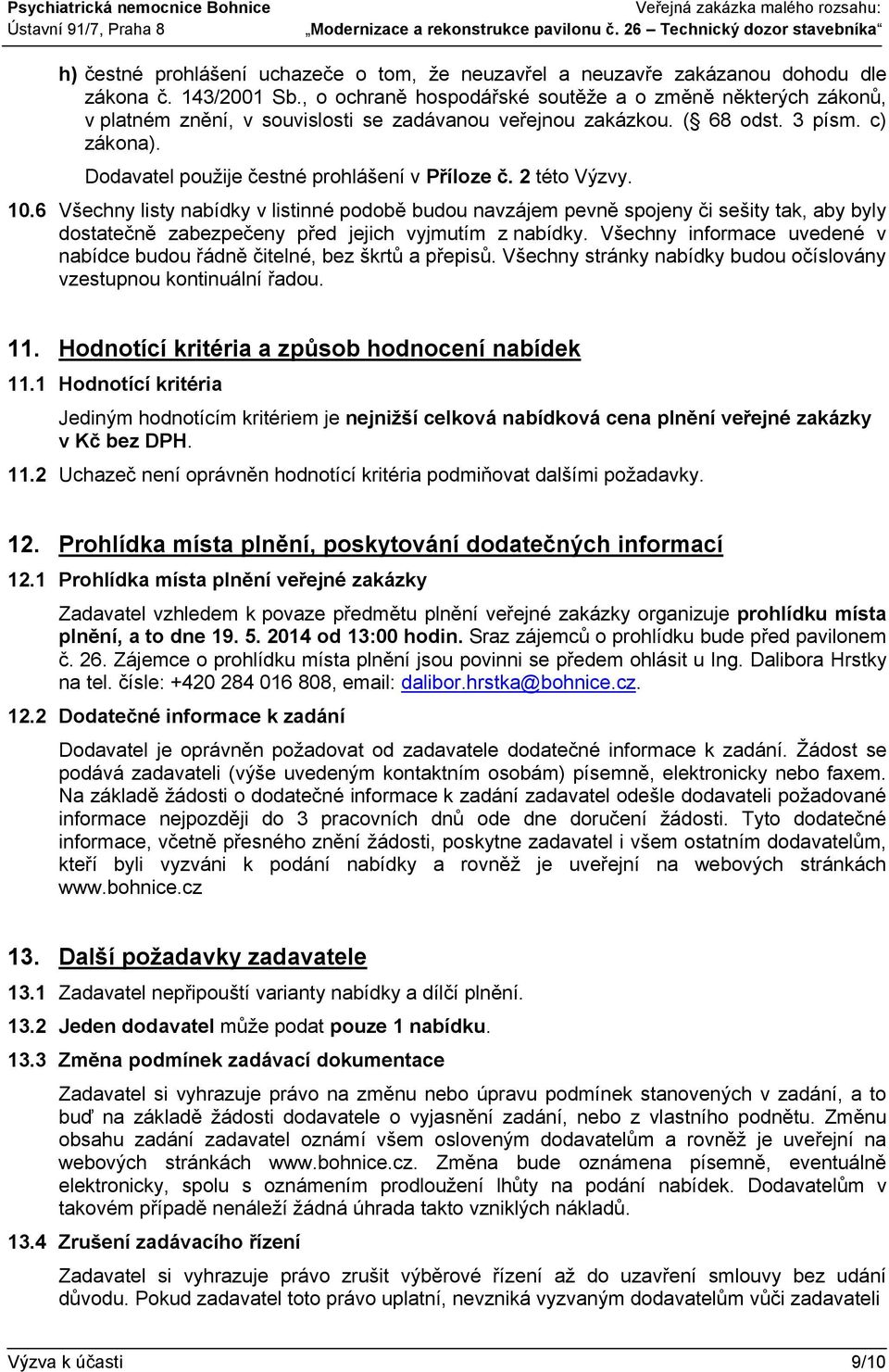 Dodavatel použije čestné prohlášení v Příloze č. 2 této Výzvy. 10.
