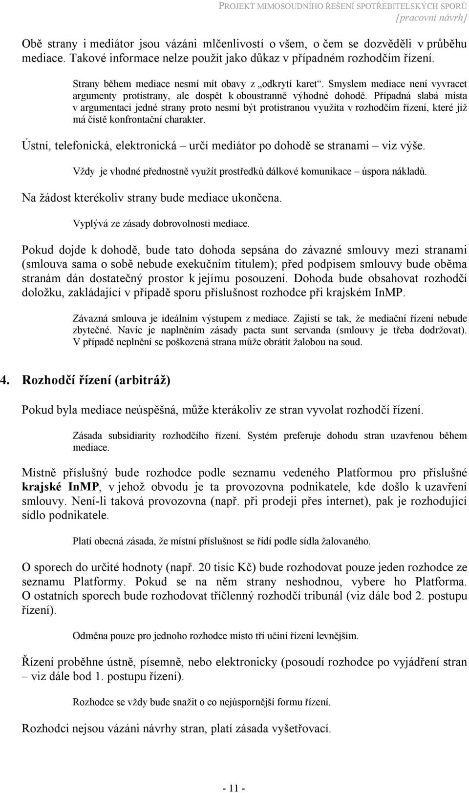 Případná slabá místa v argumentaci jedné strany proto nesmí být protistranou využita v rozhodčím řízení, které již má čistě konfrontační charakter.