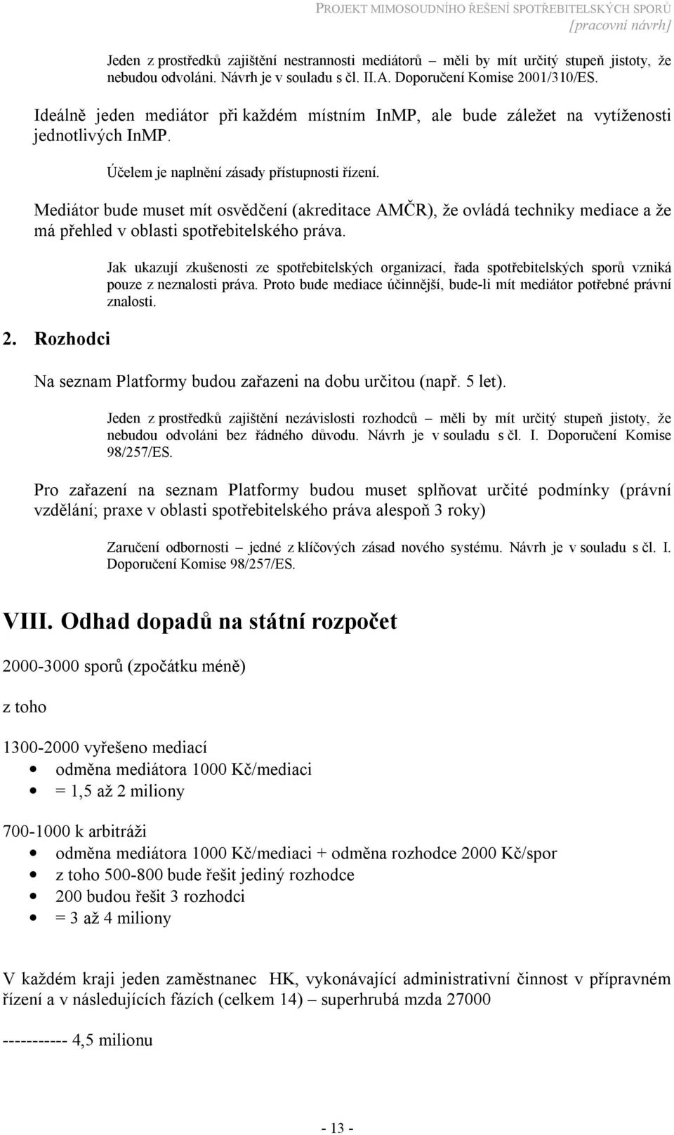 Mediátor bude muset mít osvědčení (akreditace AMČR), že ovládá techniky mediace a že má přehled v oblasti spotřebitelského práva. 2.