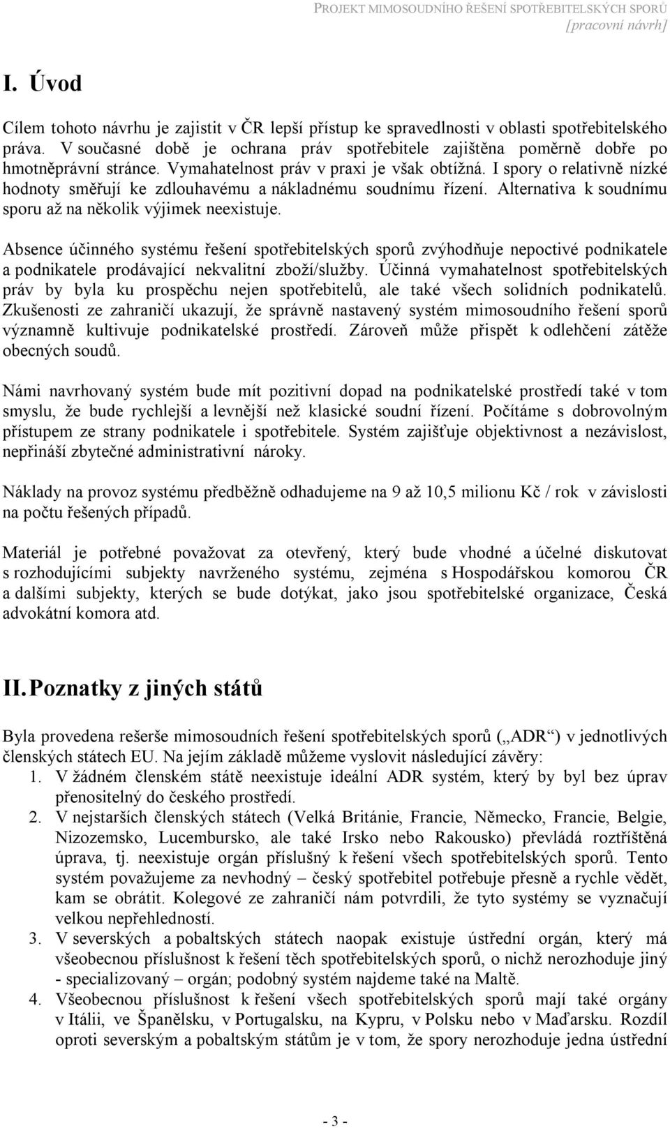 I spory o relativně nízké hodnoty směřují ke zdlouhavému a nákladnému soudnímu řízení. Alternativa k soudnímu sporu až na několik výjimek neexistuje.