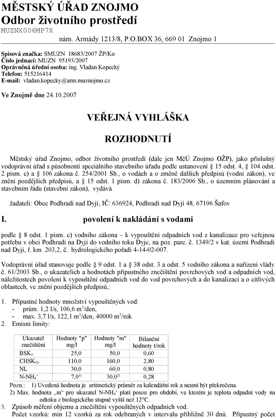 2007 VEŘEJNÁ VYHLÁŠKA ROZHODNUTÍ Městský úřad Znojmo, odbor životního prostředí (dále jen MěÚ Znojmo OŽP), jako příslušný vodoprávní úřad s působností speciálního stavebního úřadu podle ustanovení 15
