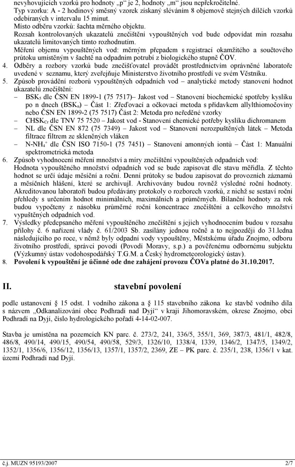 Měření objemu vypouštěných vod: měrným přepadem s registrací okamžitého a součtového průtoku umístěným v šachtě na odpadním potrubí z biologického stupně ČOV. 4.