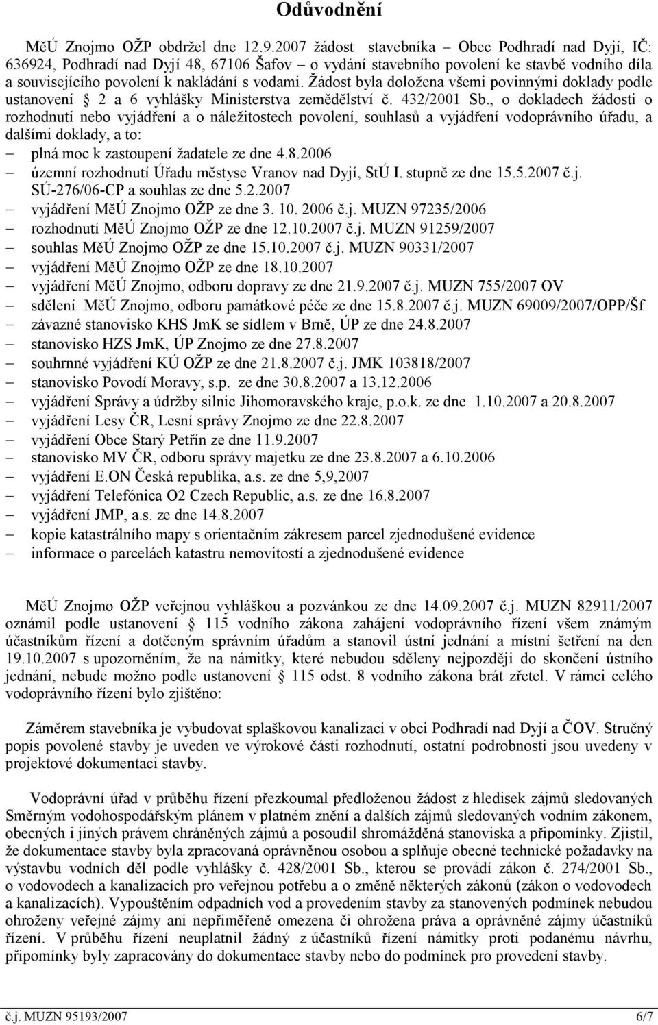 Žádost byla doložena všemi povinnými doklady podle ustanovení 2 a 6 vyhlášky Ministerstva zemědělství č. 432/2001 Sb.