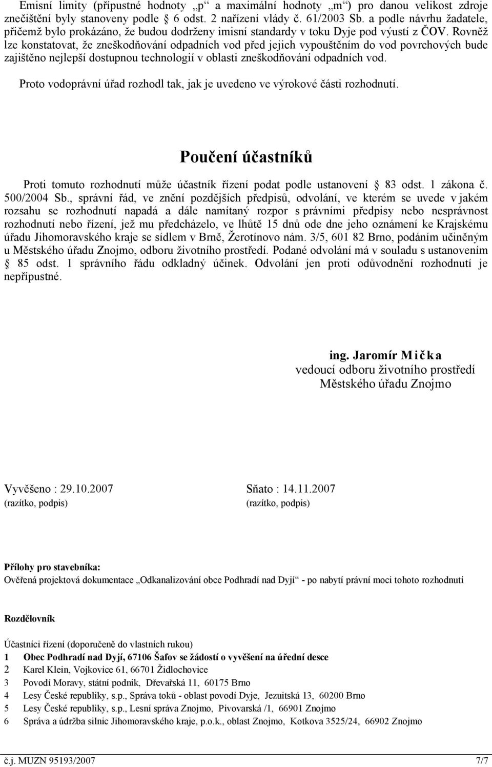 Rovněž lze konstatovat, že zneškodňování odpadních vod před jejich vypouštěním do vod povrchových bude zajištěno nejlepší dostupnou technologií v oblasti zneškodňování odpadních vod.