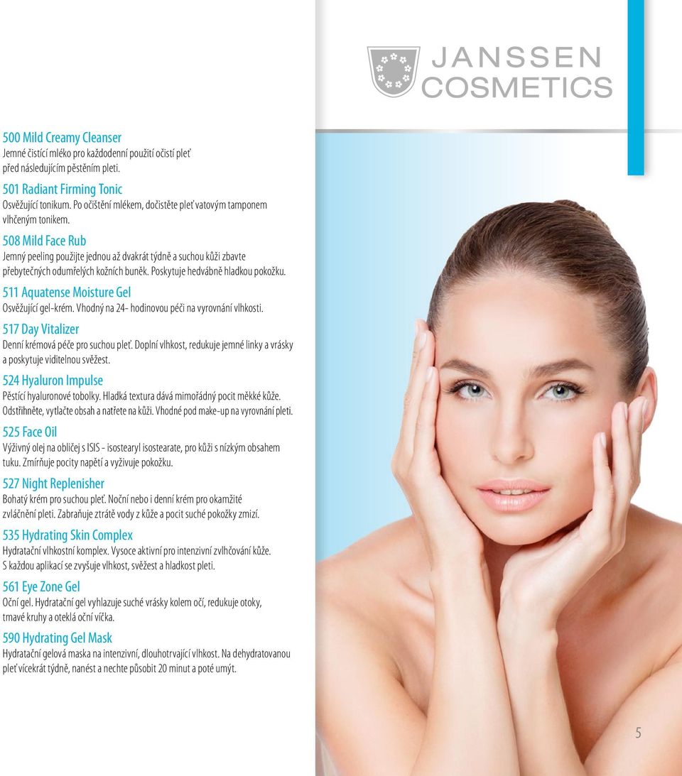 Poskytuje hedvábně hladkou pokožku. 511 Aquatense Moisture Gel Osvěžující gel-krém. Vhodný na 24- hodinovou péči na vyrovnání vlhkosti. 517 Day Vitalizer Denní krémová péče pro suchou pleť.
