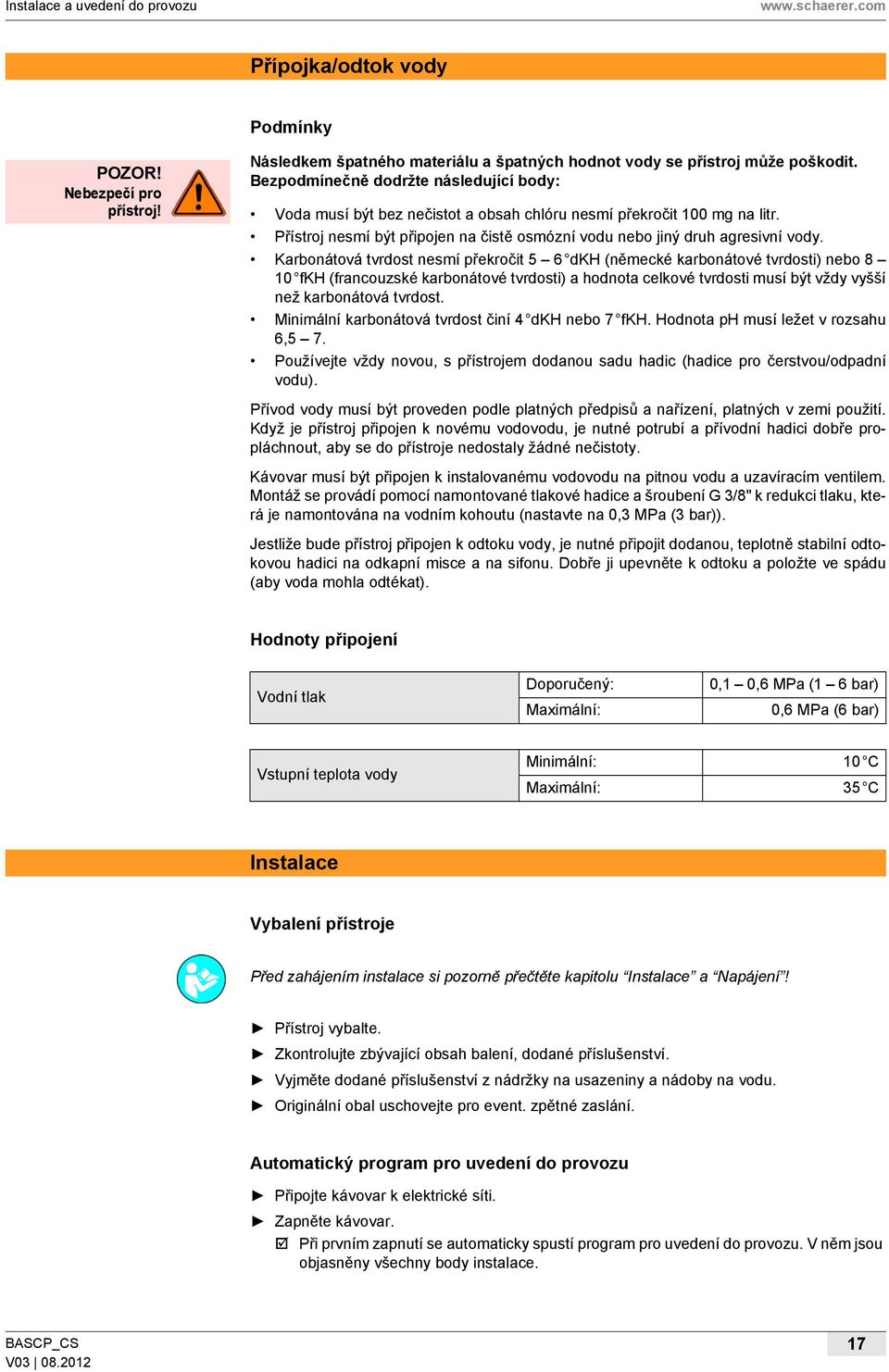 Karbonátová tvrdost nesmí překročit 5 6 dkh (německé karbonátové tvrdosti) nebo 8 10 fkh (francouzské karbonátové tvrdosti) a hodnota celkové tvrdosti musí být vždy vyšší než karbonátová tvrdost.