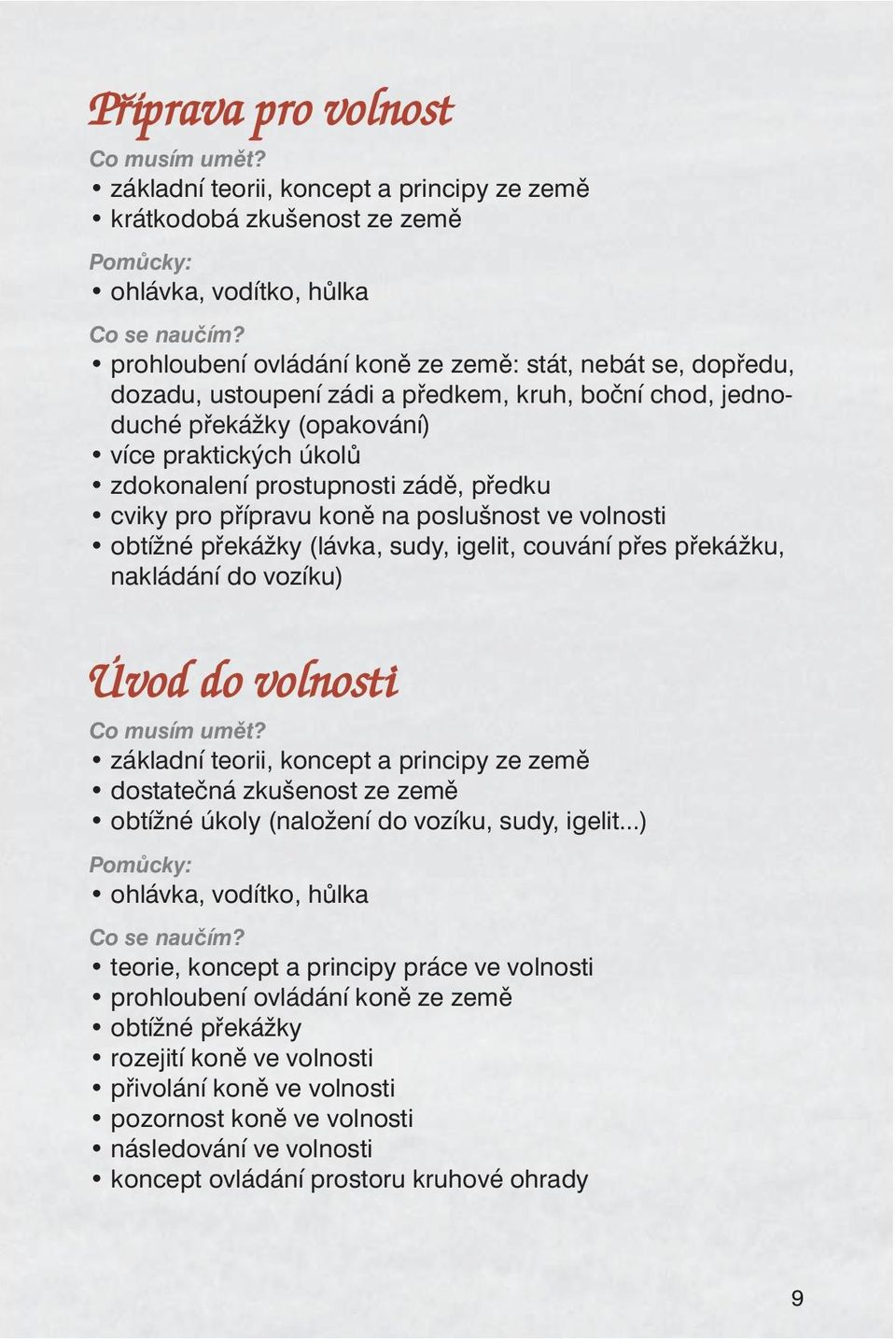 přes překážku, nakládání do vozíku) Úvod do volnosti základní teorii, koncept a principy ze země dostatečná zkušenost ze země obtížné úkoly (naložení do vozíku, sudy, igelit.