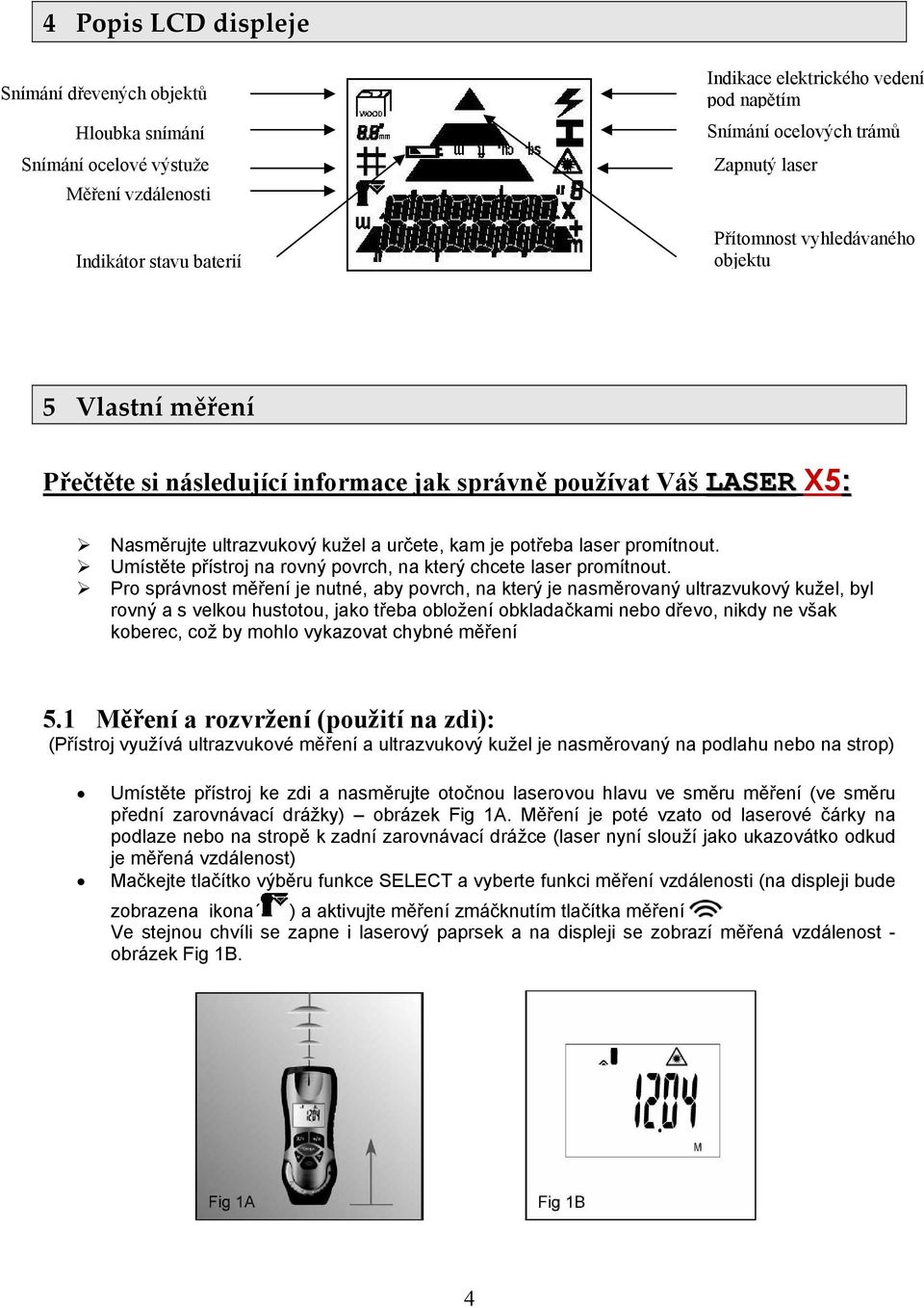 promítnout. Umístěte přístroj na rovný povrch, na který chcete laser promítnout.