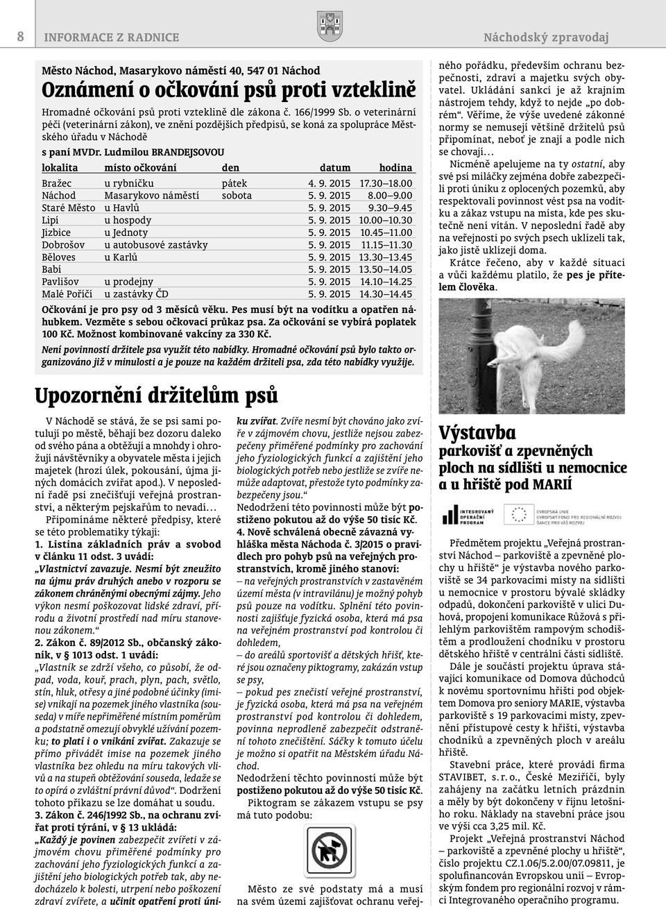 Ludmilou BRANDEJSOVOU lokalita místo očkování den datum hodina Bražec u rybníčku pátek 4. 9. 2015 17.30 18.00 Náchod Masarykovo náměstí sobota 5. 9. 2015 8.00 9.00 Staré Město u Havlů 5. 9. 2015 9.