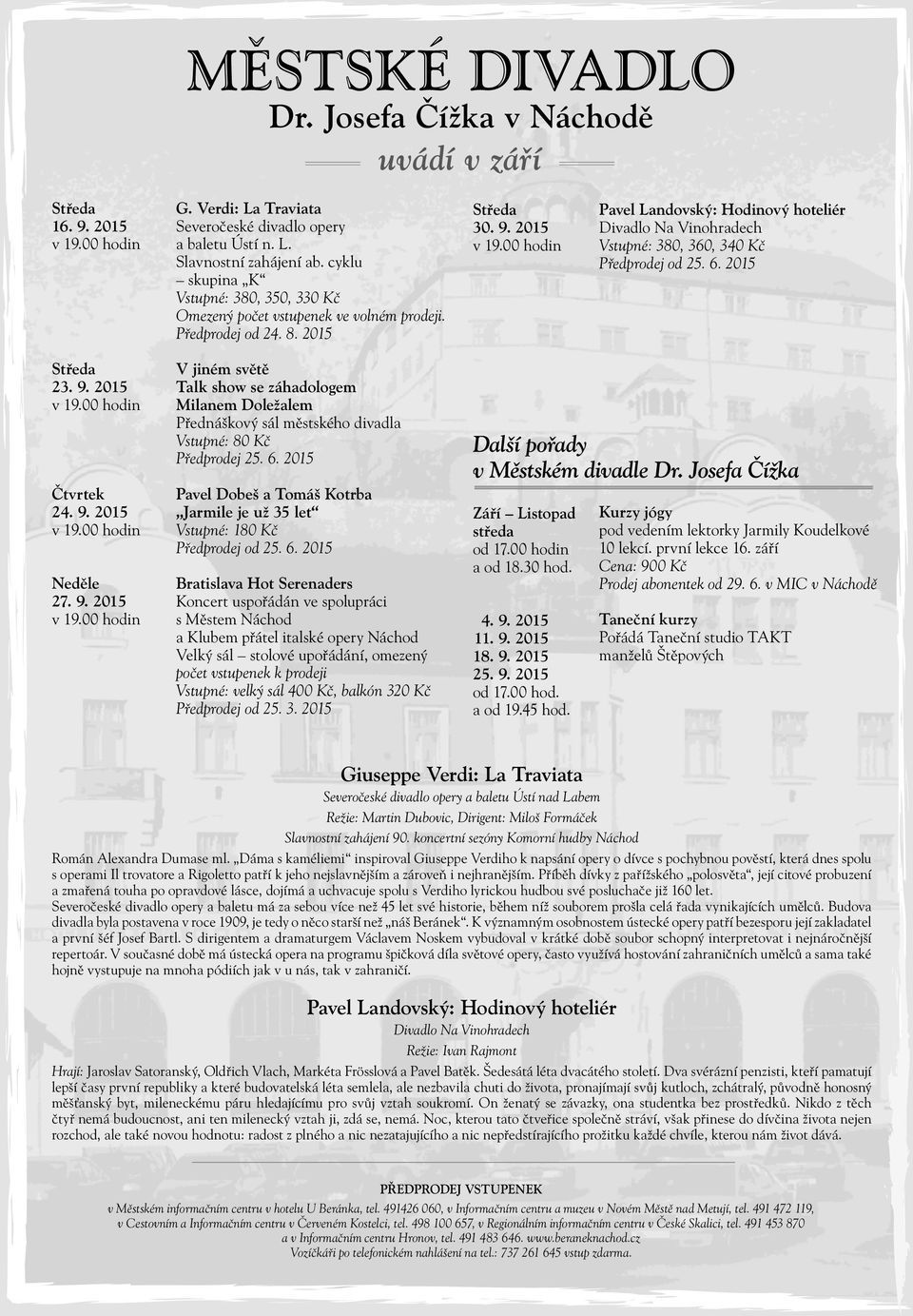 00 hodin Pavel Landovský: Hodinový hoteliér Divadlo Na Vinohradech Vstupné: 380, 360, 340 Kč Předprodej od 25. 6. 2015 Středa 23. 9. 2015 v 19.