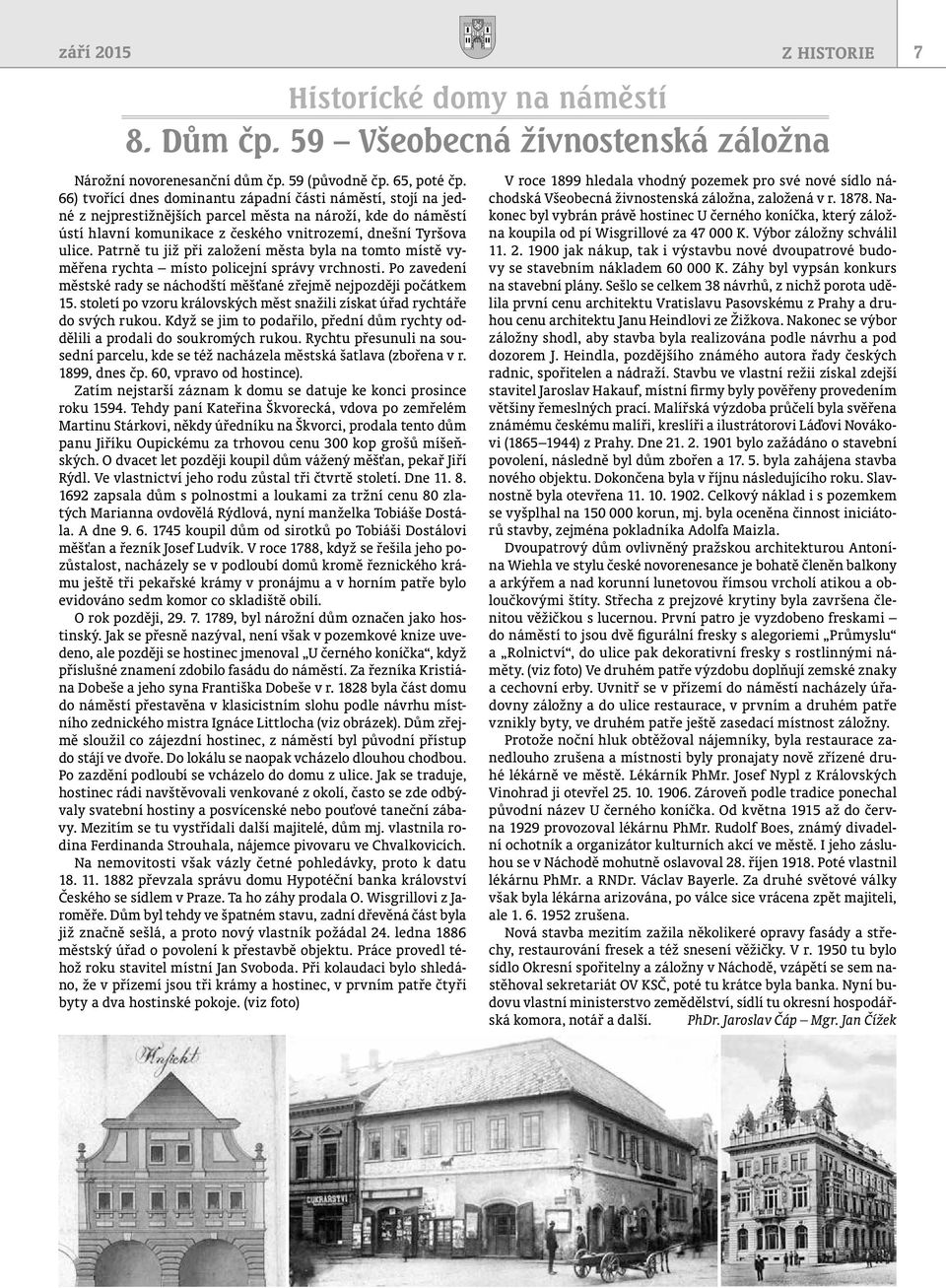 Patrně tu již při založení města byla na tomto místě vyměřena rychta místo policejní správy vrchnosti. Po zavedení městské rady se náchodští měšťané zřejmě nejpozději počátkem 15.