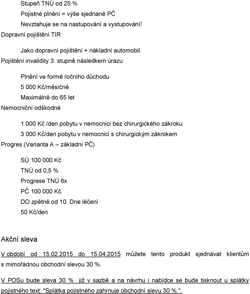 nemocnici s chirurgickým zákrokem Progres (Varianta A základní PČ) SÚ 100 000 Kč TNÚ od 0,5 % Progrese TNÚ 6x PČ 100 000 Kč DO zpětně od 10. Dne léčení 50 Kč/den Akční sleva V období od 15.02.