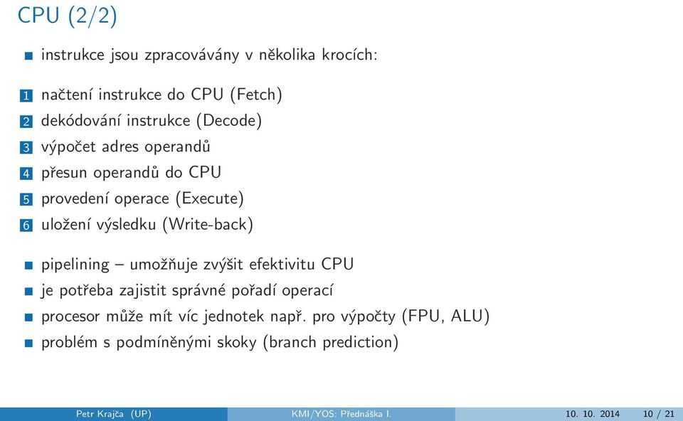 pipelining umožňuje zvýšit efektivitu CPU je potřeba zajistit správné pořadí operací procesor může mít víc jednotek např.