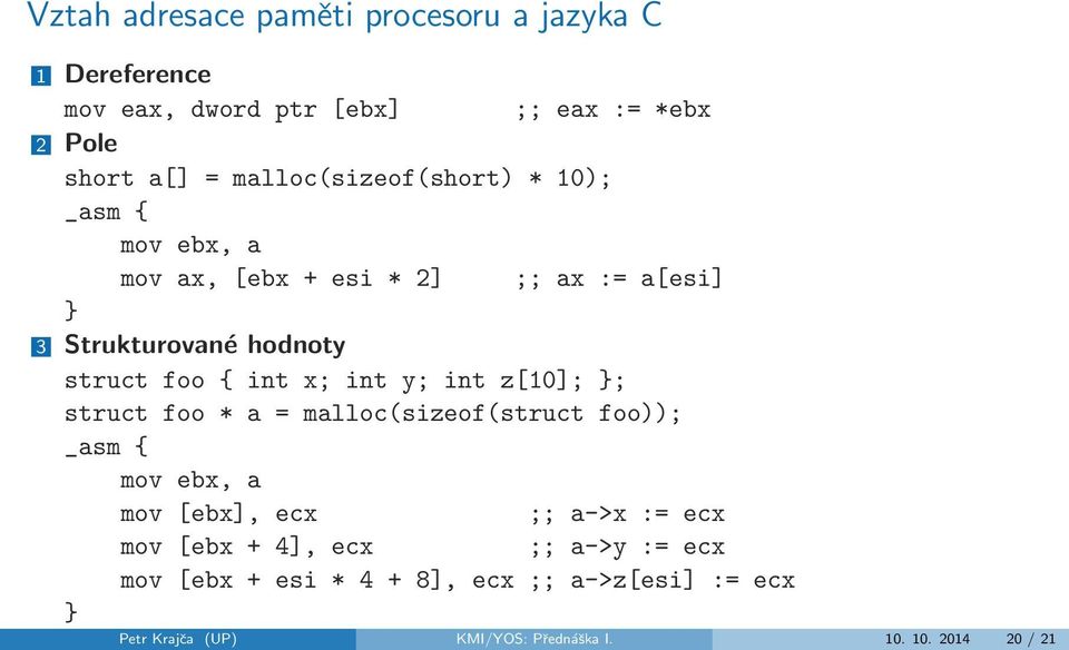 int x; int y; int z[10]; }; struct foo * a = malloc(sizeof(struct foo)); _asm { mov ebx, a mov [ebx], ecx ;; a->x := ecx mov