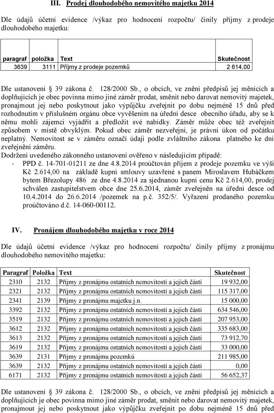 , o obcích, ve znění předpisů jej měnících a doplňujících je obec povinna mimo jiné záměr prodat, směnit nebo darovat nemovitý majetek, pronajmout jej nebo poskytnout jako výpůjčku zveřejnit po dobu
