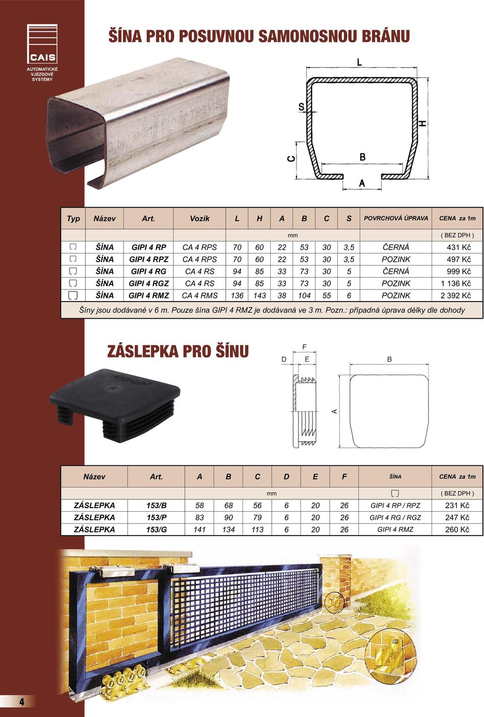 4 RS 94 85 33 73 30 5 ČERNÁ 999 Kč ŠÍNA GIPI 4 RGZ CA 4 RS 94 85 33 73 30 5 POZINK 1 136 Kč ŠÍNA GIPI 4 RMZ CA 4 RMS 136 143 38 104 55 6 POZINK 2 392 Kč Šíny jsou dodávané v 6 m.