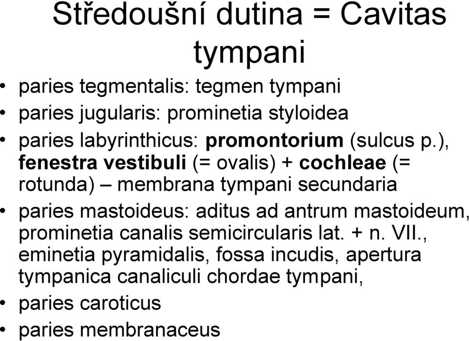 ), fenestra vestibuli (= ovalis) + cochleae (= rotunda) membrana tympani secundaria paries mastoideus: aditus ad