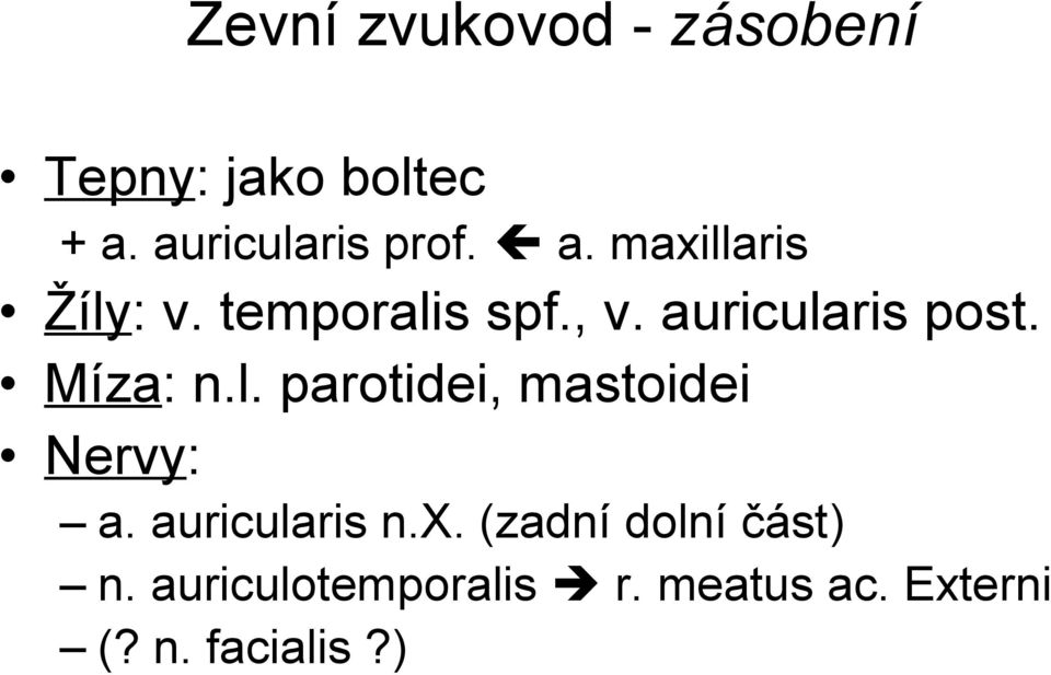 Míza: n.l. parotidei, mastoidei Nervy: a. auricularis n.x.