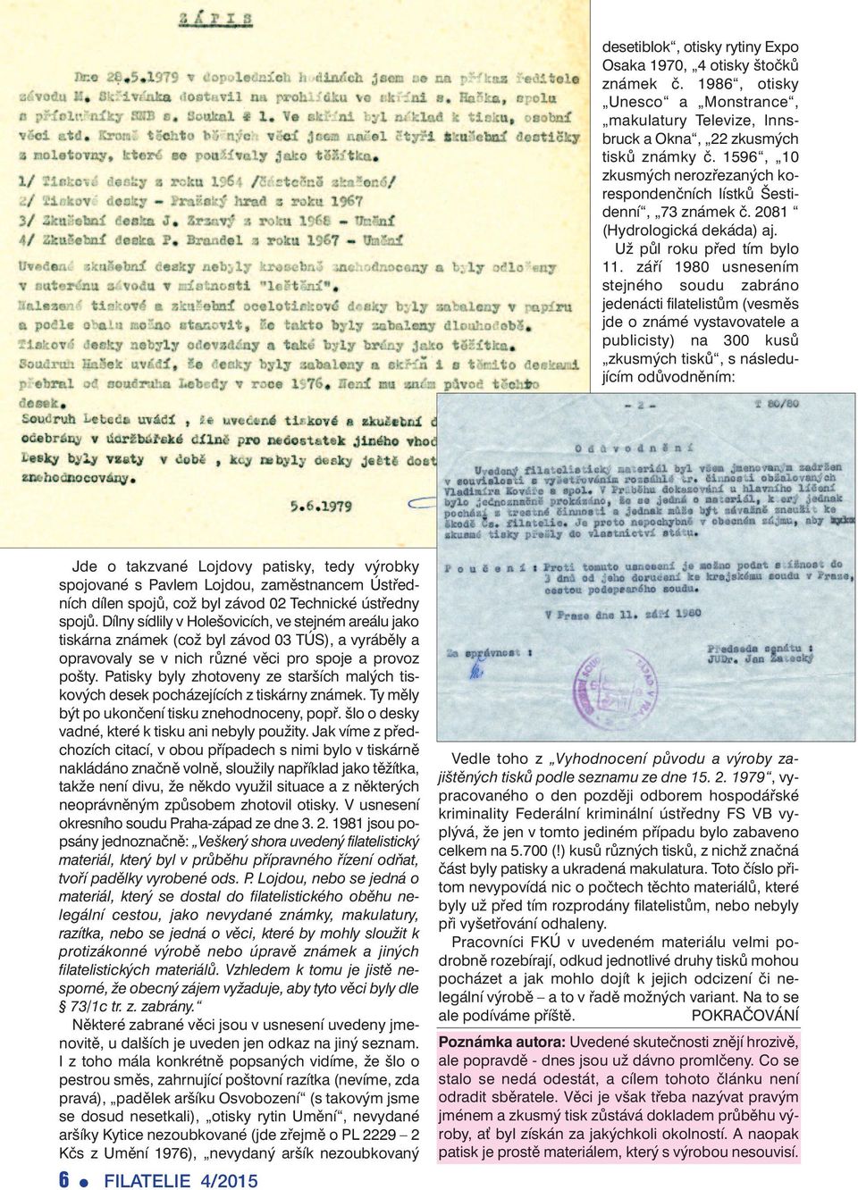 září 1980 usnesením stejného soudu zabráno jedenácti filatelistům (vesměs jde o známé vystavovatele a publicisty) na 300 kusů zkusmých tisků, s následu - jícím odůvodněním: Jde o takzvané Lojdovy