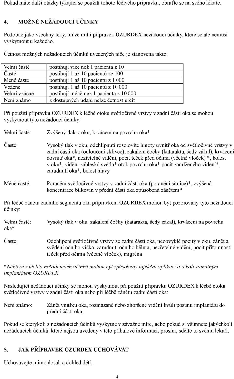 Četnost možných nežádoucích účinků uvedených níže je stanovena takto: Velmi časté postihují více než 1 pacienta z 10 Časté postihují 1 až 10 pacientů ze 100 Méně časté postihují 1 až 10 pacientů z 1