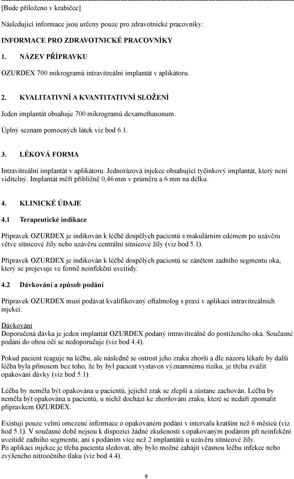 KVALITATIVNÍ A KVANTITATIVNÍ SLOŽENÍ Jeden implantát obsahuje 700 mikrogramů dexamethasonum. Úplný seznam pomocných látek viz bod 6.1. 3. LÉKOVÁ FORMA Intravitreální implantát v aplikátoru.