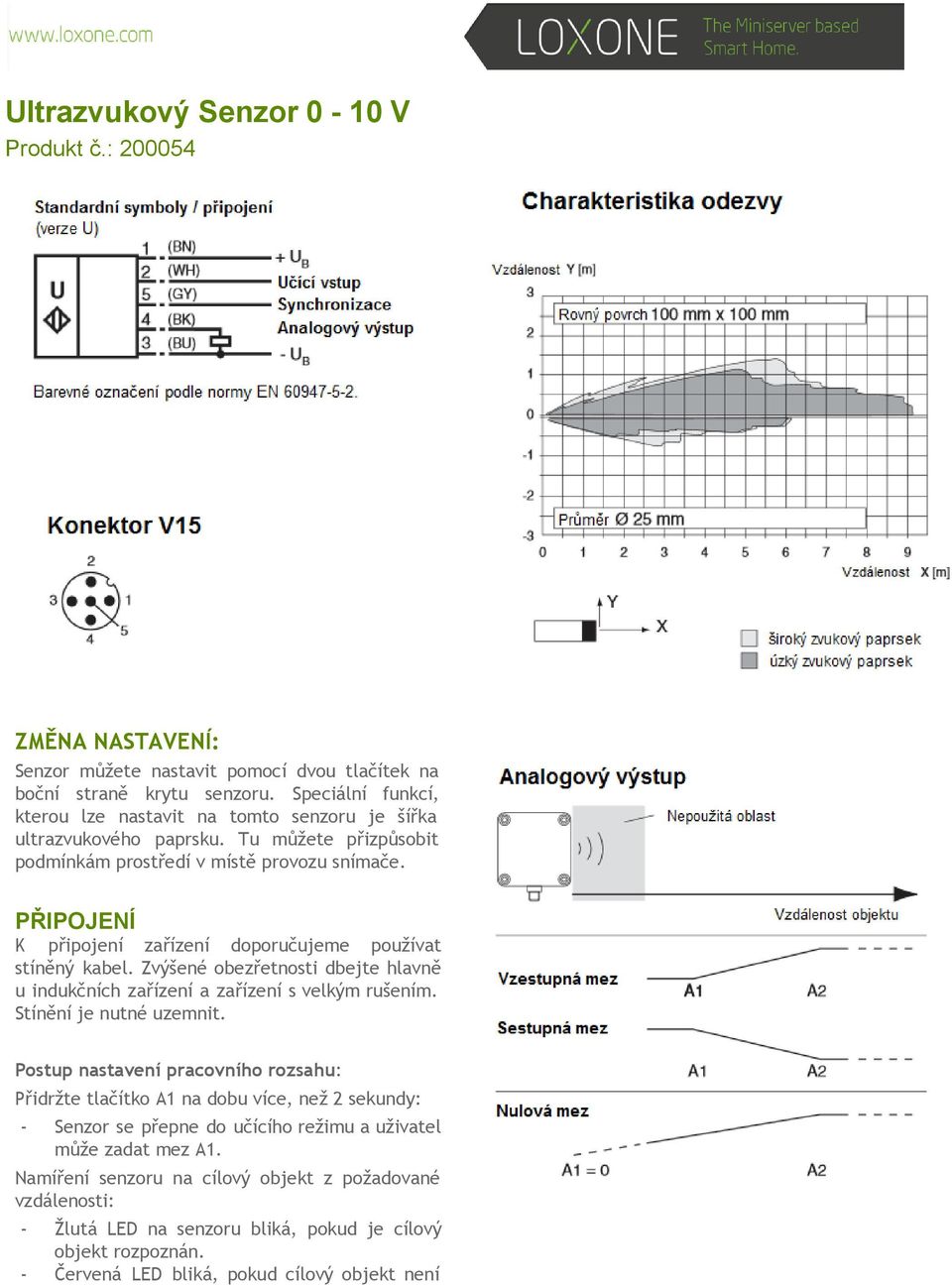 PŘIPOJENÍ K připojení zařízení doporučujeme používat stíněný kabel. Zvýšené obezřetnosti dbejte hlavně u indukčních zařízení a zařízení s velkým rušením. Stínění je nutné uzemnit.