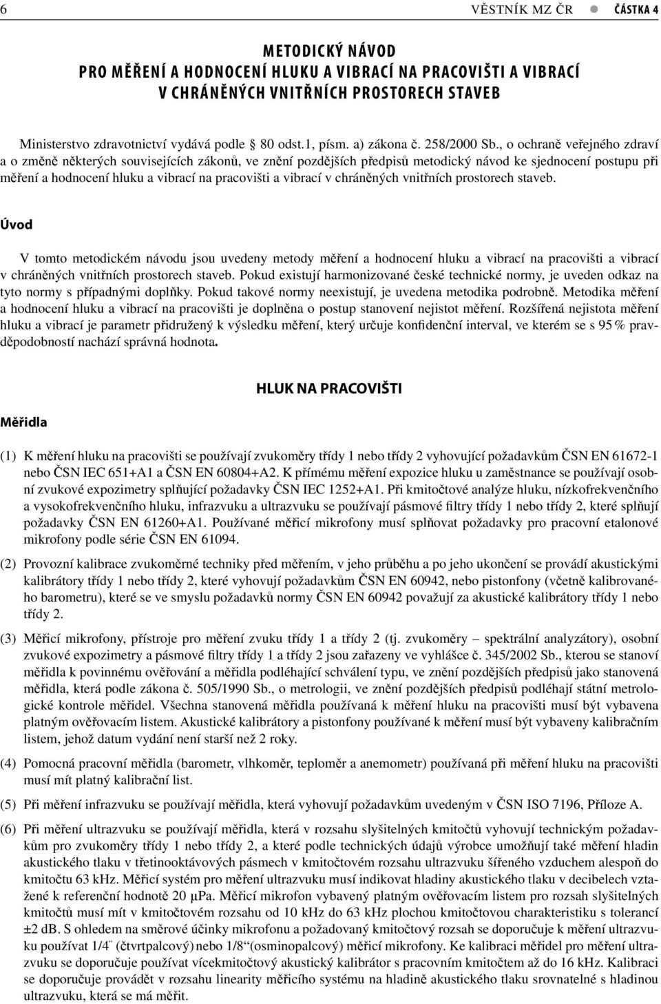 , o ochraě veřejého zdraví a o změě ěkterých souvisejících zákoů, ve zěí pozdějších předpisů metodický ávod ke sjedoceí postupu při měřeí a hodoceí hluku a vibrací a pracovišti a vibrací v chráěých