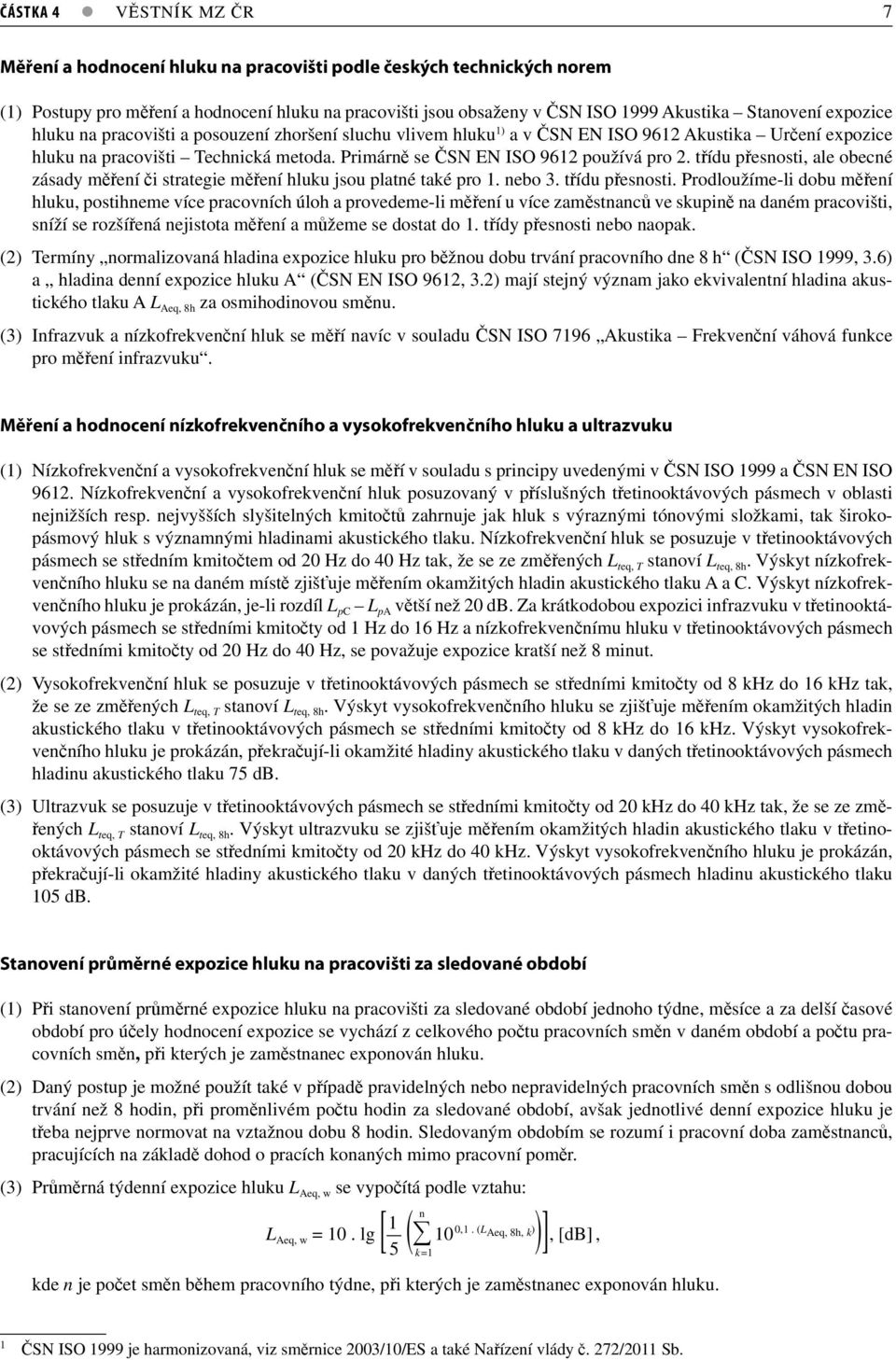 třídu přesosti, ale obecé zásady měřeí či strategie měřeí hluku jsou platé také pro. ebo 3. třídu přesosti.