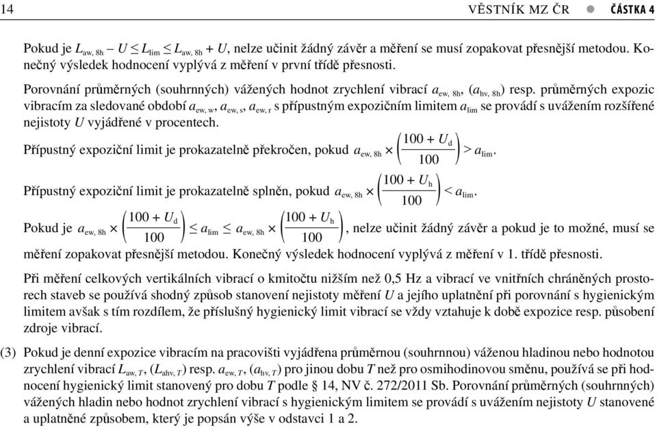 průměrých expozic vibracím za sledovaé období a ew, w, a ew, s, a ew, r s přípustým expozičím limitem a lim se provádí s uvážeím rozšířeé ejistoty U vyjádřeé v procetech.