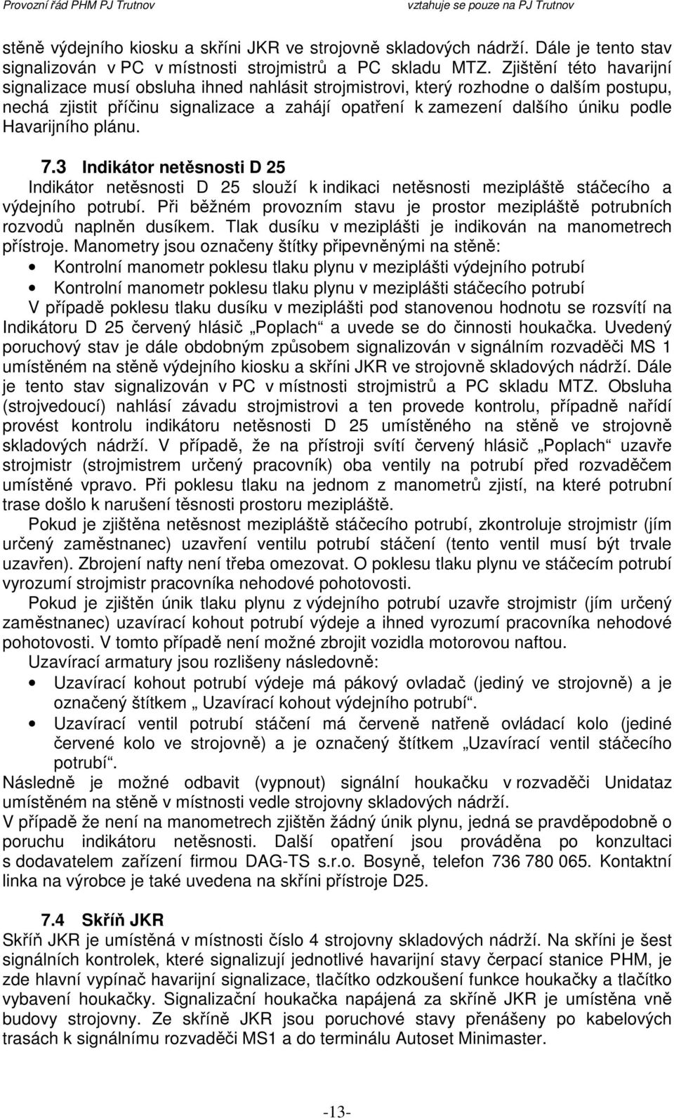 Havarijního plánu. 7.3 Indikátor netěsnosti D 25 Indikátor netěsnosti D 25 slouží k indikaci netěsnosti mezipláště stáčecího a výdejního potrubí.